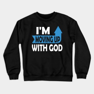 I'm Moving Up With God - Inspirational Christian Saying Crewneck Sweatshirt